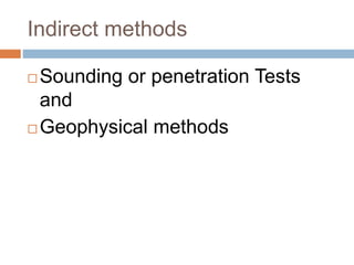 Indirect methods
 Sounding or penetration Tests
and
 Geophysical methods
 