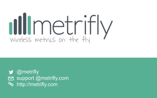 support@metrifly.com
@metrifly
support @metrifly.com
http://metrifly.com
 