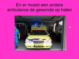 En er moest een andere ambulance de gewonde op halen 
