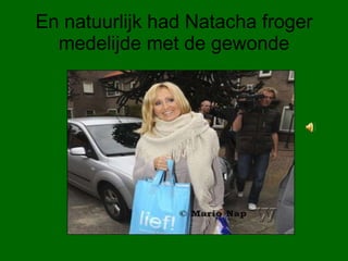 En natuurlijk had Natacha froger medelijde met de gewonde 