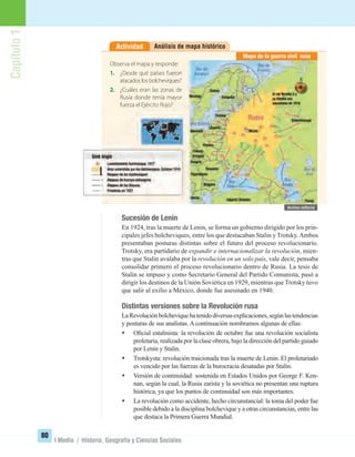 Capítulo1
80
I Medio / Historia, Geografía y Ciencias Sociales
Análisis de mapa históricoActividad
Sucesión de Lenin
En 1924, tras la muerte de Lenin, se forma un gobierno dirigido por los prin-
cipales jefes bolcheviques, entre los que destacaban Stalin y Trotsky.Ambos
presentaban posturas distintas sobre el futuro del proceso revolucionario.
Trotsky, era partidario de expandir e internacionalizar la revolución, mien-
tras que Stalin avalaba por la revolución en un solo país, vale decir, pensaba
consolidar primero el proceso revolucionario dentro de Rusia. La tesis de
Stalin se impuso y como Secretario General del Partido Comunista, pasó a
dirigir los destinos de la Unión Soviética en 1929, mientras que Trotsky tuvo
que salir al exilio a México, donde fue asesinado en 1940.
Distintas versiones sobre la Revolución rusa
LaRevoluciónbolcheviquehatenidodiversasexplicaciones,segúnlastendencias
y posturas de sus analistas. A continuación nombramos algunas de ellas:
• Oﬁcial estalinista: la revolución de octubre fue una revolución socialista
proletaria, realizada por la clase obrera, bajo la dirección del partido guiado
por Lenin y Stalin.
• Trotskysta: revolución traicionada tras la muerte de Lenin. El proletariado
es vencido por las fuerzas de la burocracia desatadas por Stalin.
• Versión de continuidad: sostenida en Estados Unidos por George F. Ken-
nan, según la cual, la Rusia zarista y la soviética no presentan una ruptura
histórica, ya que los puntos de continuidad son más importantes.
• La revolución como accidente, hecho circunstancial: la toma del poder fue
posible debido a la disciplina bolchevique y a otras circunstancias, entre las
que destaca la Primera Guerra Mundial.
Observa el mapa y responde:
1. ¿Desde qué países fueron
atacados los bolcheviques?
2. ¿Cuáles eran las zonas de
Rusia donde tenía mayor
fuerza el Ejército Rojo?
Mapa de la guerra civil rusa
UNIDAD 2 HISTORIA I_OK.indd 80 07-09-12 11:40
 