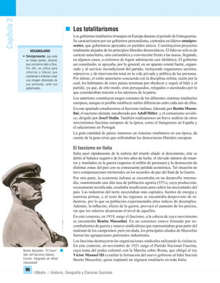 Capítulo2
96
I Medio / Historia, Geografía y Ciencias Sociales
Los totalitarismos
LosgobiernostotalitariosirrumpenenEuropaduranteelperíododeEntreguerras.
Se caracterizaron por ser gobiernos personalistas, centrados en líderes omnipre-
sentes, que gobernaron apoyados en partidos únicos. Constituyeron proyectos
totalmente alejados de los principios liberales democráticos. El líder no solo es de
carácter autoritario, sino carismático y convincente frente a las masas, llegando,
en algunos casos, a extremos de lograr admiración casi idolátrica. El gobierno
así constituido, se apoyaba, por lo general, en un aparato estatal fuerte, organi-
zado y al servicio incondicional del partido, incluyendo organismos secretos,
represivos y de intervención total en la vida privada y pública de las personas.
Por último, el estilo autoritario concuerda con la disciplina militar, razón por la
cual, los habitantes de estos países terminan por obedecer y seguir al líder y al
partido, ya que, de otro modo, eran perseguidos, relegados o asesinados por lo
que consideraban traición a los intereses de la patria.
Los anteriores constituyen rasgos comunes de los diferentes sistemas totalitarios
europeos, aunque es posible establecer sutiles diferencias entre cada uno de ellos.
En este apartado estudiaremos el fascismo italiano, liderado por Benito Musso-
lini; el nazismo alemán, encabezado por Adolf Hitler; y el comunismo soviéti-
co, dirigido por Josef Stalin. También realizaremos un breve análisis de otros
movimientos fascistas europeos de la época, como el franquismo en España y
el salazarismo en Portugal.
La gran cantidad de países inmersos en sistemas totalitarios en esa época, da
cuenta de la gran crisis que enfrentaban las democracias liberales europeas.
El fascismo en Italia
Italia pasó rápidamente de la euforia del triunfo aliado al descontento, éste se
debió al balance negativo de los tres años de lucha: el elevado número de muer-
tos y mutilados en la guerra (superior al millón de personas) y la destrucción de
distintas zonas del país con su consecuente pérdida económica. Tal situación no
tuvo compensaciones territoriales en los acuerdos de paz del ﬁnal de la Guerra.
Por otra parte, la economía italiana se encontraba en un desarrollo interme-
dio, manteniendo una alta tasa de población agraria (55%), cuya producción,
escasamente tecniﬁcada, resultaba insuﬁciente para cubrir las necesidades del
país. Las industrias del norte necesitaban más capitales, fuentes de energía y
materias primas, y el resto de las regiones se encontraba desprovisto de in-
dustrias, por lo que su población experimentaba altos índices de desempleo.
Además, la inﬂación, efecto de la guerra, provocó el aumento de los precios,
sin que los salarios alcanzaran el nivel de aquellos.
En este contexto, en 1919, surge el fascismo, a la cabeza de cuyo movimiento
se encontraba Benito Mussolini. En un comienzo estuvo formado por ex-
combatientes de guerra y anarco-sindicalistas que representaban gran parte del
malestar de los campesinos, pero sin duda, los principales aliados de Mussolini
fueron las agrupaciones patronales industriales.
Los fascistas destruyeron las organizaciones sindicales utilizando la violencia.
En este contexto, en noviembre de 1921 surge el Partido Nacional Fascista,
cuya toma del poder culminó con la Marcha sobre Roma, que obligó al rey
Víctor Manuel III a conﬁar la formación del nuevo gobierno al líder fascista
Benito Mussolini, quien implantó un régimen totalitario en toda Italia.
Benito Mussolini. “El Duce”,
líder del fascismo italiano.
Fuente: fotografía de Alfred
Eisenstaedt.
VOCABULARIO
• Omnipresente: que está
en todas partes, atributo
que concierne solo a Dios.
Por ello, se utiliza para
referirse a líderes que
mantienen o intentan crear
una imagen divinizada de
sus personas, ante sus
gobernados.
UNIDAD 2 HISTORIA I_OK.indd 96 07-09-12 11:41
 