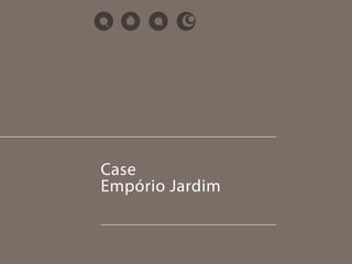 Case 
Empório Jardim 
 