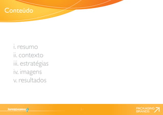 2 
i. resumo 
ii. contexto 
iii. estratégias 
iv. imagens 
v. resultados 
Conteúdo 
 