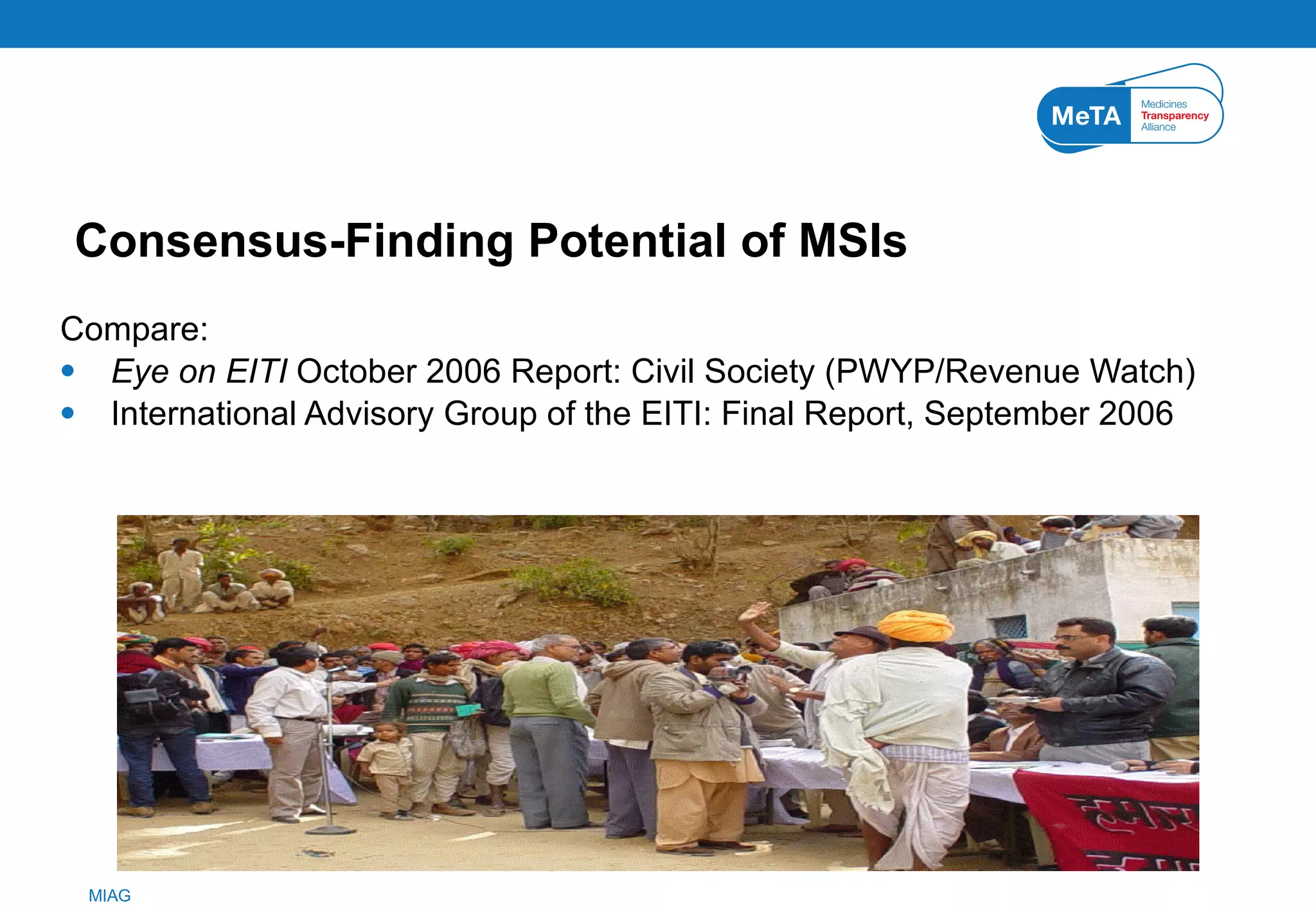 Consensus-Finding Potential of MSIs Compare:  Eye on EITI  October 2006 Report : Civil Society (PWYP/Revenue Watch) International Advisory Group of the EITI: Final Report, September 2006   