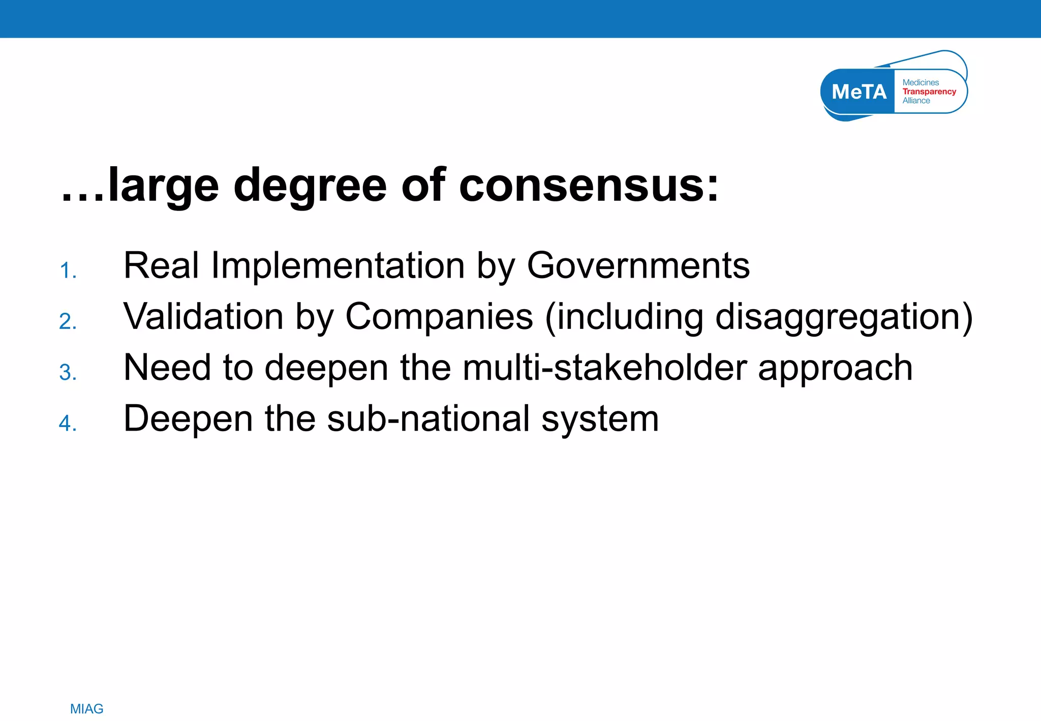 … large degree of consensus: Real Implementation by Governments Validation by Companies (including disaggregation) Need to deepen the multi-stakeholder approach Deepen the sub-national system 