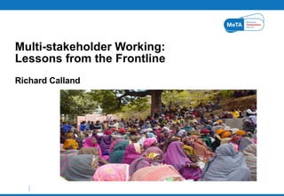 Multi-stakeholder Working: Lessons from the Frontline Richard Calland 