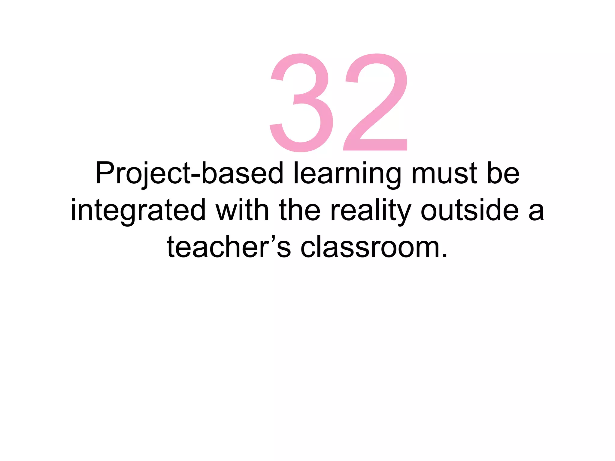 29Teachers and students must recognize and accept their roles in project-based learning.