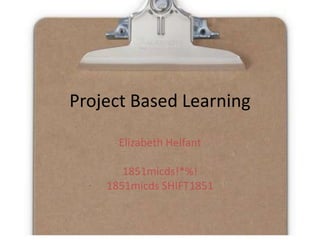 Project Based Learning Elizabeth Helfant 1851micds!*%! 1851micds SHIFT1851 