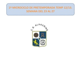 1º MICROCICLO DE PRETEMPORADA TEMP 12/13.
            SEMANA DEL 23 AL 27
 