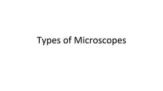 Types of Microscopes
 