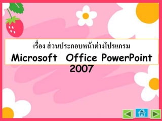 เรื่อง ส่ วนประกอบหน้ าต่ างโปรแกรม
Microsoft Office PowerPoint
2007

 