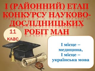 І (РАЙОННИЙ) ЕТАП
КОНКУРСУ НАУКОВО-
ДОСЛІДНИЦЬКИХ
РОБІТ МАН
І місце –
медицина,
І місце –
українська мова
 