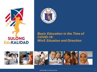 Basic Education in the Time of
COVID-19:
WinS Situation and Direction
DEPARTMENT OF EDUCATION 1
 