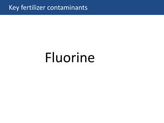 Key fertilizer contaminants
Fluorine
 