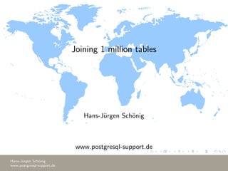 Joining 1 million tables
Hans-J¨urgen Sch¨onig
www.postgresql-support.de
Hans-J¨urgen Sch¨onig
www.postgresql-support.de
 