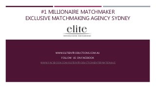 #1 MILLIONAIRE MATCHMAKER
EXCLUSIVE MATCHMAKING AGENCY SYDNEY
WWW.ELITEINTRODUCTIONS.COM.AU
FOLLOW US ON FACEBOOK
WWW.FACEBOOK.COM/ELITEINTRODUCTIONSINTERNATIONALS
 