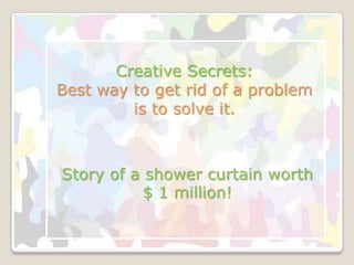 Creative Secrets:Best way to get rid of a problem is to solve it. Story of a shower curtain worth $ 1 million! 