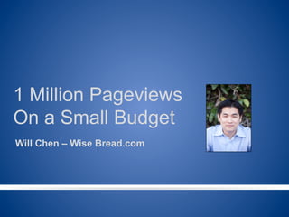 1 Million Pageviews
On a Small Budget
Will Chen – Wise Bread.com
 