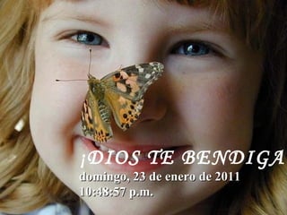 ¡DIOS TE BENDIGA! domingo, 23 de enero de 2011 10:48:29 p.m. 