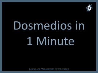 Dosmedios in 1 Minute Capital and Management for Innovation 