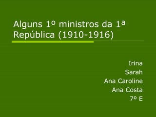 ALGUNS 1º MINISTROS DA 1ª REPÚBLICA (1910-1916) 