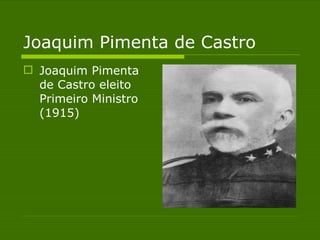Joaquim Pimenta de Castro  Joaquim Pimenta de Castro eleito Primeiro Ministro (1915)  