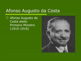 Afonso Augusto da Costa Afonso Augusto da Costa eleito Primeiro Ministro (1915-1916)  