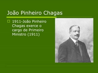 João Pinheiro Chagas  1911-João Pinheiro Chagas exerce o cargo de Primeiro Ministro (1911) 