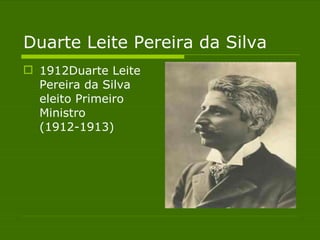 Duarte Leite Pereira da Silva  1912Duarte Leite Pereira da Silva eleito Primeiro Ministro (1912-1913) 