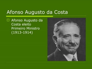 Afonso Augusto da Costa  Afonso Augusto da Costa eleito Primeiro Ministro (1913-1914)  