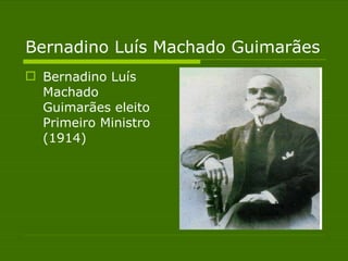 Bernadino Luís Machado Guimarães  Bernadino Luís Machado Guimarães eleito Primeiro Ministro (1914)  
