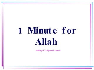 1 Minute for Allah     PPW by: S. Zulqarnain   Askari 
