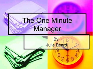 The One MinuteThe One Minute
ManagerManager
By:By:
Julie BeardJulie Beard
 