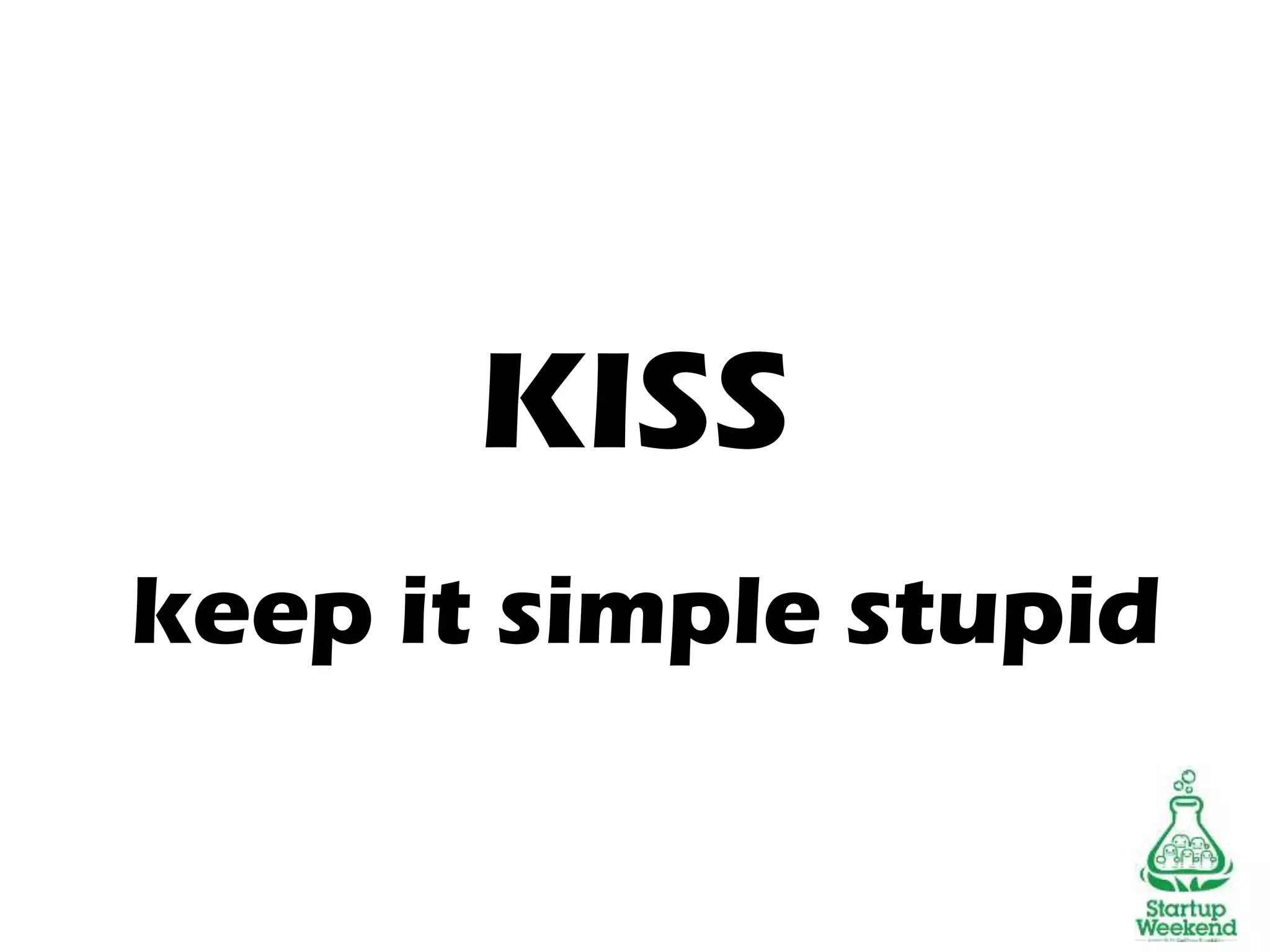 KISS
keep it simple stupid