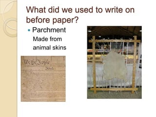 What did we used to write on
before paper?


Parchment
Made from
animal skins

 