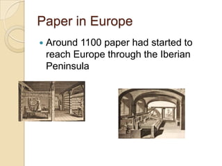 Paper in Europe


Around 1100 paper had started to
reach Europe through the Iberian
Peninsula

 