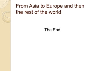 From Asia to Europe and then
the rest of the world

The End

 