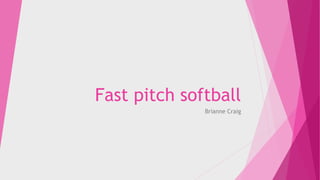 Fast pitch softball
Brianne Craig
 