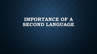 IMPORTANCE OF A 
SECOND LANGUAGE 
 