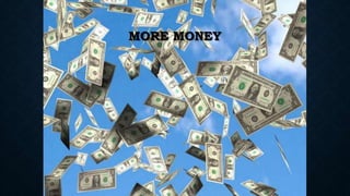 MORE MONEY 
 
