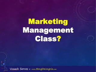 Marketing
Management
Class?
 