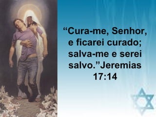 “Cura-me, Senhor,
 e ficarei curado;
 salva-me e serei
 salvo.”Jeremias
       17:14


 pra. regina     23
 