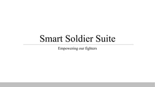 Smart Soldier Suite
Empowering our fighters
 