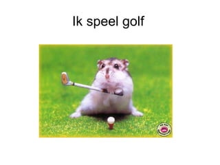 Ik speel golf  