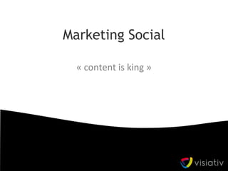 Marketing Social
« content is king »
 