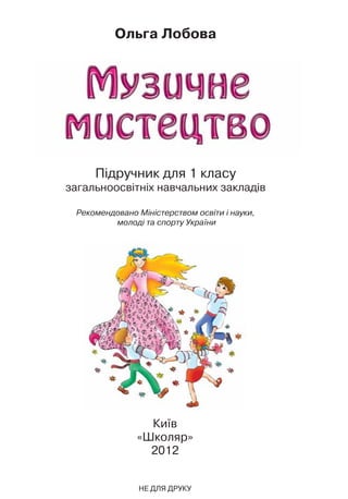 НЕ ДЛЯ ДРУКУ
Підручник для 1 класу
загальноосвітніх навчальних закладів
Київ
«Школяр»
2012
Ольга Лобова
Рекомендовано Міні...