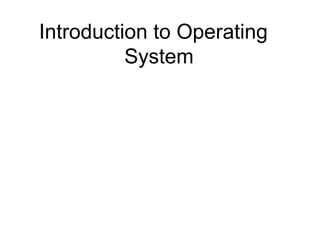 Introduction to Operating
System
 