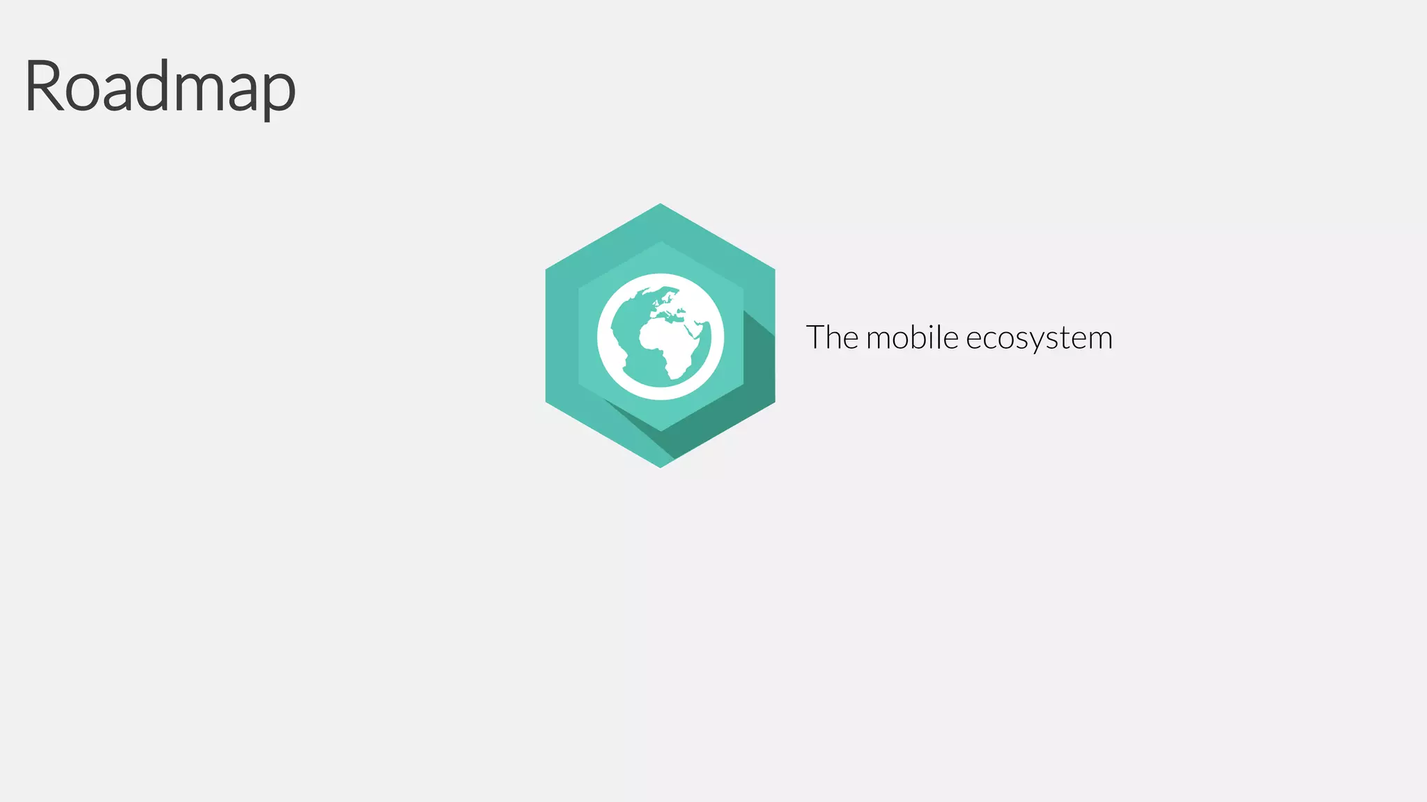 Roadmap

The mobile ecosystem

 