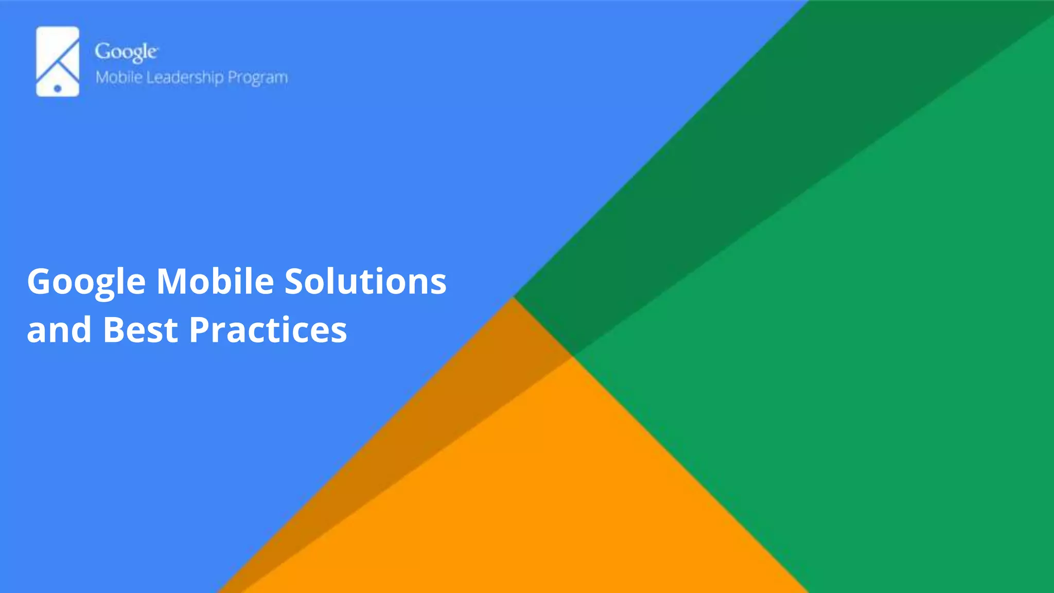Google Mobile Solutions
and Best Practices
 